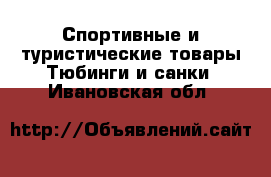 Спортивные и туристические товары Тюбинги и санки. Ивановская обл.